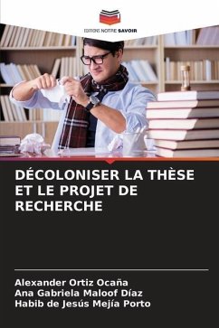 DÉCOLONISER LA THÈSE ET LE PROJET DE RECHERCHE - Ortiz Ocaña, Alexander;Maloof Díaz, Ana Gabriela;Mejía Porto, Habib de Jesús