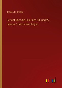 Bericht über die Feier des 18. und 22. Februar 1846 in Nördlingen - Jordan, Johann H.