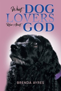 What Dog Lovers Know About God - Brenda Ayres