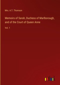 Memoirs of Sarah, Duchess of Marlborough, and of the Court of Queen Anne - Thomson, A. T.