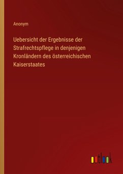 Uebersicht der Ergebnisse der Strafrechtspflege in denjenigen Kronländern des österreichischen Kaiserstaates