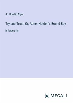 Try and Trust; Or, Abner Holden's Bound Boy - Alger, Jr. Horatio