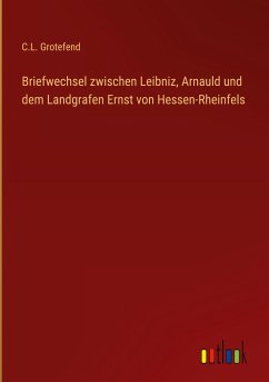 Briefwechsel zwischen Leibniz, Arnauld und dem Landgrafen Ernst von Hessen-Rheinfels