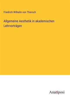Allgemeine Aesthetik in akademischen Lehrvorträgen - Thiersch, Friedrich Wilhelm Von