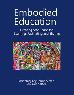 Embodied Education Creating Safe Space for Learning, Facilitating and Sharing - Aldred, Kay Louise; Aldred, Dan