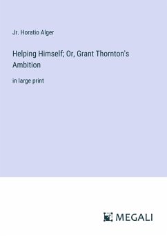 Helping Himself; Or, Grant Thornton's Ambition - Alger, Jr. Horatio