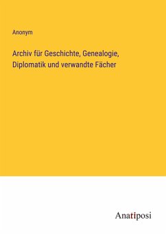 Archiv für Geschichte, Genealogie, Diplomatik und verwandte Fächer - Anonym