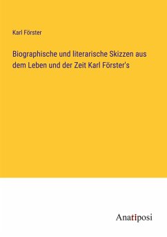 Biographische und literarische Skizzen aus dem Leben und der Zeit Karl Förster's - Förster, Karl