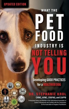 What the Pet Food Industry Is Not Telling You: Developing Good Practices for a Healthier Dog: Developing Good Practices for a Healthier Dog: Developin - Krol, Stephanie
