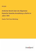 Amtlicher Bericht über die Allgemeine Deutsche Gewerbe-Ausstellung zu Berlin im Jahre 1844