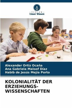 KOLONIALITÄT DER ERZIEHUNGS- WISSENSCHAFTEN - Ortiz Ocaña, Alexander;Maloof Díaz, Ana Gabriela;Mejía Porto, Habib de Jesús