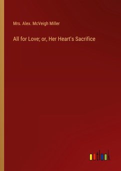 All for Love; or, Her Heart's Sacrifice - Miller, Alex. McVeigh