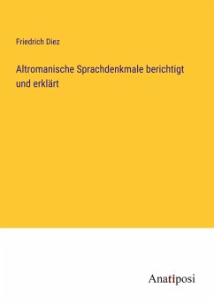 Altromanische Sprachdenkmale berichtigt und erklärt - Diez, Friedrich
