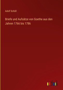 Briefe und Aufsätze von Goethe aus den Jahren 1766 bis 1786 - Schöll, Adolf