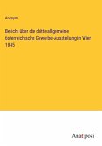 Bericht über die dritte allgemeine österreichische Gewerbe-Ausstellung in Wien 1845