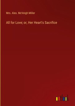 All for Love; or, Her Heart's Sacrifice - Miller, Alex. McVeigh