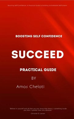 Boosting Self-Confidence: A Practical Guide to Building Unshakeable Self-Esteem (eBook, ePUB) - Cheloti, Amos