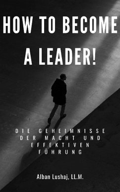 How to become a Leader! (eBook) (eBook, ePUB) - Lushaj, Alban