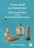 'To See a World in a Grain of Sand': Glass from Nubia and the Ancient Mediterranean (eBook, PDF)