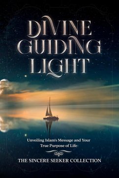 Divine Guiding Light; Unveiling Islam's Message and Your True Purpose of Life (eBook, ePUB) - Seeker, The Sincere