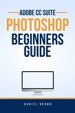 Adobe CC Photoshop - Beginners Guide (Adobe CC - Beginners Guide) (eBook, ePUB)