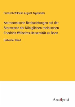 Astronomische Beobachtungen auf der Sternwarte der Königlichen rheinischen Friedrich-Wilhelms-Universität zu Bonn - Argelander, Friedrich Wilhelm August