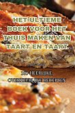 HET ULTIEME BOEK VOOR HET THUIS MAKEN VAN TAART EN TAART