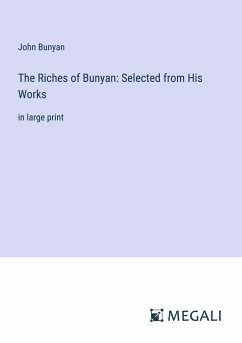 The Riches of Bunyan: Selected from His Works - Bunyan, John