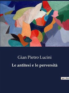 Le antitesi e le perversità - Lucini, Gian Pietro