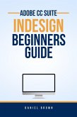 Adobe CC InDesign - Beginners Guide (Adobe CC - Beginners Guide) (eBook, ePUB)