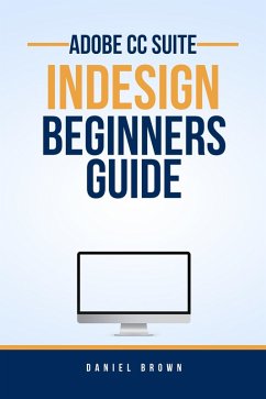 Adobe CC InDesign - Beginners Guide (Adobe CC - Beginners Guide) (eBook, ePUB) - Brown, Daniel