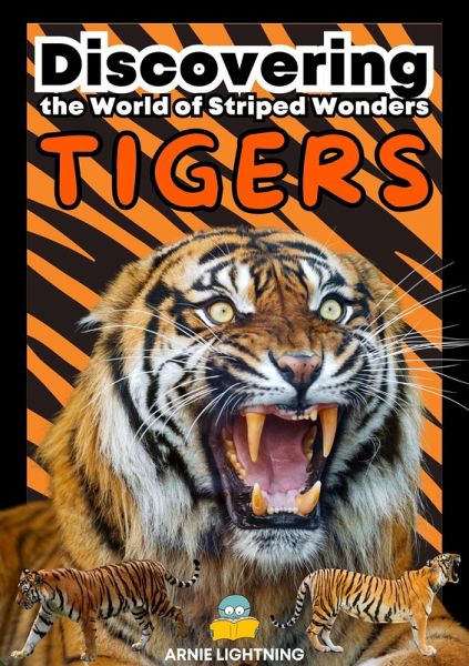 Tigers: Discovering the World of Striped Wonders (Wildlife Wonders: Exploring the Fascinating Lives of the World's Most Intriguing Animals) (eBook, ePUB) Tigers: Discovering the World of Striped Wonders (Wildlife Wonders: Exploring the Fascinating Lives of the World's Most Intriguing Animals) (eBook, ePUB)