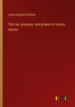 The rise, progress, and phases of human slavery - O'Brien, James Bronterre