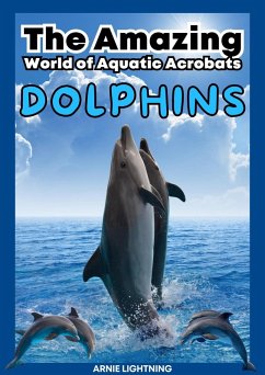 Dolphins: The Amazing World of Aquatic Acrobats (Wildlife Wonders: Exploring the Fascinating Lives of the World's Most Intriguing Animals) (eBook, ePUB) - Lightning, Arnie