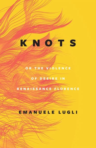 Knots, or the Violence of Desire in Renaissance Florence (eBook, ePUB)