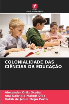 COLONIALIDADE DAS CIÊNCIAS DA EDUCAÇÃO - Ortiz Ocaña, Alexander;Maloof Díaz, Ana Gabriela;Mejía Porto, Habib de Jesús