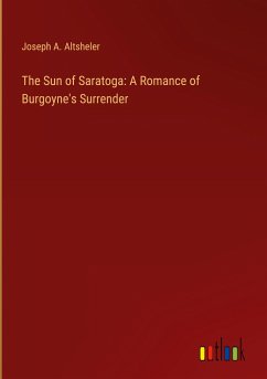 The Sun of Saratoga: A Romance of Burgoyne's Surrender