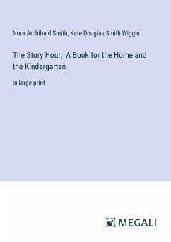 The Story Hour; A Book for the Home and the Kindergarten - Smith, Nora Archibald; Wiggin, Kate Douglas Smith