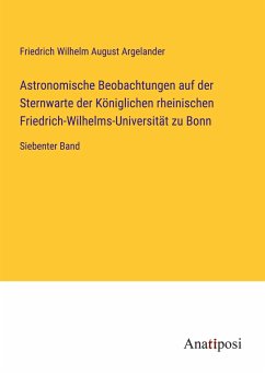 Astronomische Beobachtungen auf der Sternwarte der Königlichen rheinischen Friedrich-Wilhelms-Universität zu Bonn - Argelander, Friedrich Wilhelm August