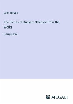 The Riches of Bunyan: Selected from His Works - Bunyan, John