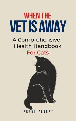 When The Vet Is Away: A Comprehensive Health Handbook For Cats (eBook, ePUB) - Albert, Frank