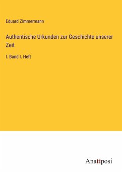 Authentische Urkunden zur Geschichte unserer Zeit - Zimmermann, Eduard