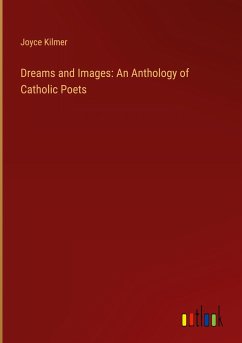 Dreams and Images: An Anthology of Catholic Poets - Kilmer, Joyce