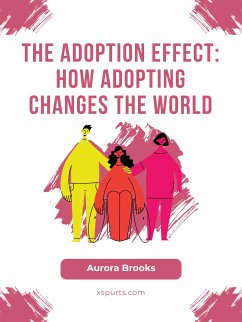 The Adoption Effect- How Adopting Changes the World (eBook, ePUB) - Brooks, Aurora