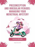 Preconception and Irregular Periods- Managing Your Menstrual Mystery (eBook, ePUB)