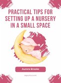 Practical Tips for Setting Up a Nursery in a Small Space (eBook, ePUB)