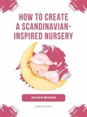 How to Create a Scandinavian-Inspired Nursery (eBook, ePUB)