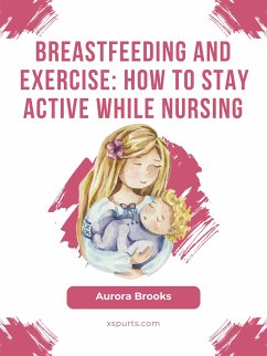 Breastfeeding and exercise: How to stay active while nursing (eBook, ePUB) - Brooks, Aurora