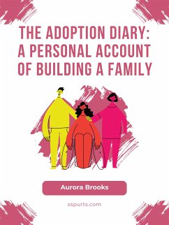 The Adoption Diary- A Personal Account of Building a Family (eBook, ePUB) - Brooks, Aurora