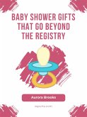 Baby Shower Gifts That Go Beyond the Registry (eBook, ePUB)